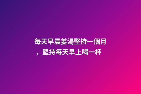 每天早晨姜湯堅持一個月，堅持每天早上喝一杯-第1張-觀點-玄機派